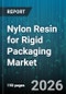 Nylon Resin for Rigid Packaging Market - Global Forecast 2026-2032 - Product Image
