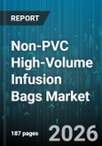 Non-PVC High-Volume Infusion Bags Market - Global Forecast 2026-2032- Product Image