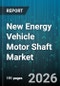 New Energy Vehicle Motor Shaft Market - Global Forecast 2026-2032 - Product Image