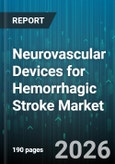 Neurovascular Devices for Hemorrhagic Stroke Market - Global Forecast 2026-2032- Product Image