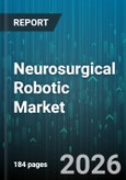 Neurosurgical Robotic Market - Global Forecast 2026-2032- Product Image