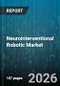 Neurointerventional Robotic Market - Global Forecast 2026-2032 - Product Thumbnail Image