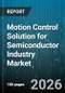 Motion Control Solution for Semiconductor Industry Market - Global Forecast 2026-2032 - Product Image