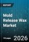 Mold Release Wax Market - Global Forecast 2026-2032 - Product Image