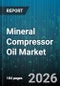 Mineral Compressor Oil Market - Global Forecast 2026-2032 - Product Thumbnail Image