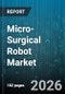 Micro-Surgical Robot Market - Global Forecast 2026-2032 - Product Thumbnail Image