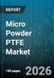 Micro Powder PTFE Market - Global Forecast 2026-2032 - Product Image