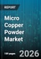 Micro Copper Powder Market - Global Forecast 2026-2032 - Product Image