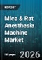 Mice & Rat Anesthesia Machine Market - Global Forecast 2026-2032 - Product Image