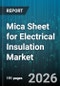 Mica Sheet for Electrical Insulation Market - Global Forecast 2026-2032 - Product Thumbnail Image