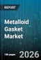 Metalloid Gasket Market - Global Forecast 2026-2032 - Product Image