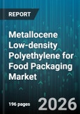 Metallocene Low-density Polyethylene for Food Packaging Market - Global Forecast 2026-2032- Product Image