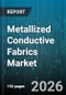 Metallized Conductive Fabrics Market - Global Forecast 2026-2032 - Product Image