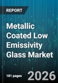 Metallic Coated Low Emissivity Glass Market - Global Forecast 2026-2032- Product Image
