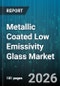 Metallic Coated Low Emissivity Glass Market - Global Forecast 2026-2032 - Product Image