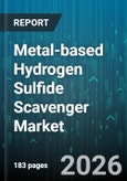Metal-based Hydrogen Sulfide Scavenger Market - Global Forecast 2026-2032- Product Image