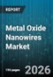 Metal Oxide Nanowires Market - Global Forecast 2026-2032 - Product Thumbnail Image