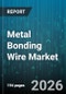 Metal Bonding Wire Market - Global Forecast 2026-2032 - Product Thumbnail Image