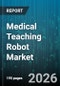 Medical Teaching Robot Market - Global Forecast 2026-2032 - Product Thumbnail Image