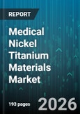 Medical Nickel Titanium Materials Market - Global Forecast 2026-2032- Product Image