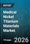 Medical Nickel Titanium Materials Market - Global Forecast 2026-2032 - Product Image
