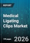 Medical Ligating Clips Market - Global Forecast 2026-2032 - Product Image