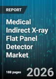Medical Indirect X-ray Flat Panel Detector Market - Global Forecast 2026-2032- Product Image