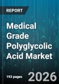 Medical Grade Polyglycolic Acid Market - Global Forecast 2026-2032- Product Image