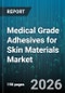 Medical Grade Adhesives for Skin Materials Market - Global Forecast 2026-2032 - Product Image