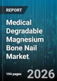 Medical Degradable Magnesium Bone Nail Market - Global Forecast 2026-2032- Product Image