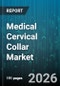 Medical Cervical Collar Market - Global Forecast 2026-2032 - Product Thumbnail Image