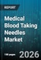 Medical Blood Taking Needles Market - Global Forecast 2026-2032 - Product Thumbnail Image