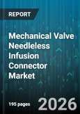 Mechanical Valve Needleless Infusion Connector Market - Global Forecast 2026-2032- Product Image