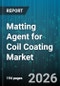 Matting Agent for Coil Coating Market - Global Forecast 2026-2032 - Product Image