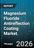 Magnesium Fluoride Antireflection Coating Market - Global Forecast 2026-2032- Product Image