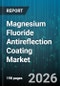 Magnesium Fluoride Antireflection Coating Market - Global Forecast 2026-2032 - Product Image