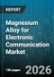 Magnesium Alloy for Electronic Communication Market - Global Forecast 2026-2032 - Product Thumbnail Image