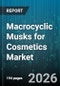 Macrocyclic Musks for Cosmetics Market - Global Forecast 2026-2032 - Product Thumbnail Image