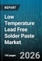 Low Temperature Lead Free Solder Paste Market - Global Forecast 2026-2032 - Product Image
