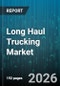 Long Haul Trucking Market - Global Forecast 2026-2032 - Product Image