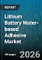 Lithium Battery Water-based Adhesive Market - Global Forecast 2026-2032 - Product Image