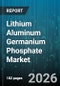 Lithium Aluminum Germanium Phosphate Market - Global Forecast 2026-2032 - Product Thumbnail Image