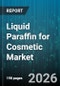 Liquid Paraffin for Cosmetic Market - Global Forecast 2026-2032 - Product Image