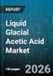 Liquid Glacial Acetic Acid Market - Global Forecast 2026-2032 - Product Thumbnail Image