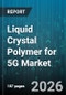 Liquid Crystal Polymer for 5G Market - Global Forecast 2026-2032 - Product Thumbnail Image
