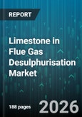 Limestone in Flue Gas Desulphurisation Market - Global Forecast 2026-2032- Product Image