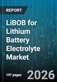 LiBOB for Lithium Battery Electrolyte Market - Global Forecast 2026-2032- Product Image
