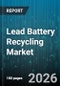 Lead Battery Recycling Market - Global Forecast 2026-2032 - Product Thumbnail Image