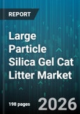 Large Particle Silica Gel Cat Litter Market - Global Forecast 2026-2032- Product Image