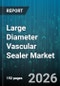 Large Diameter Vascular Sealer Market - Global Forecast 2026-2032 - Product Thumbnail Image